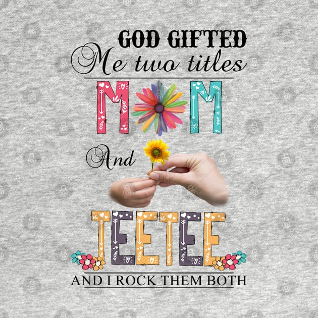 God Gifted Me Two Titles Mom And Teetee And I Rock Them Both Wildflowers Valentines Mothers Day by KIMIKA